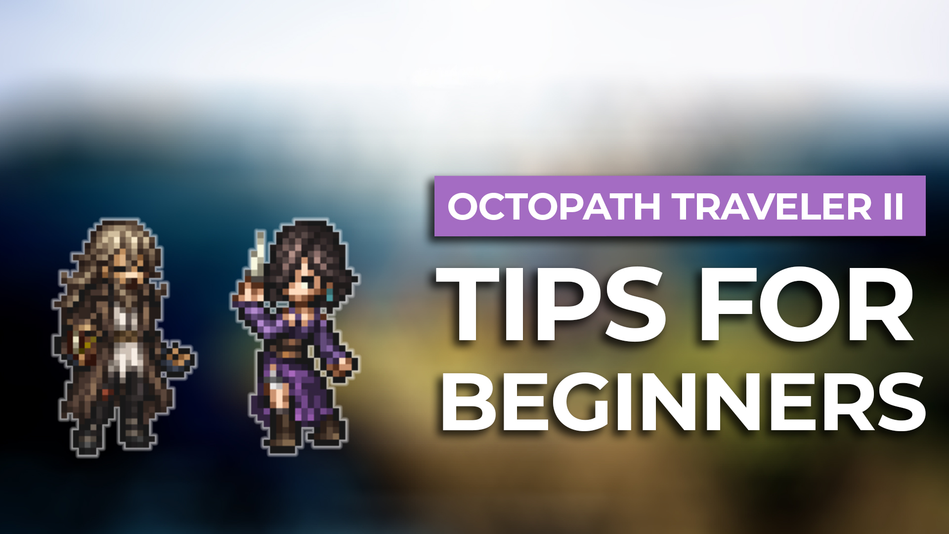 10 Best Octopath Traveler II Beginner Tips